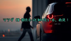 CX-30が気になるあなたに【マツダ CX-30大解剖の記事6選まとめ】